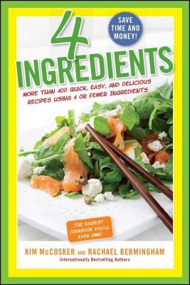 4 Ingredients: More Than 400 Quick, Easy, and Delicious Recipes Using 4 or Fewer Ingredients by Kim McCosker, Rachael Bermingham