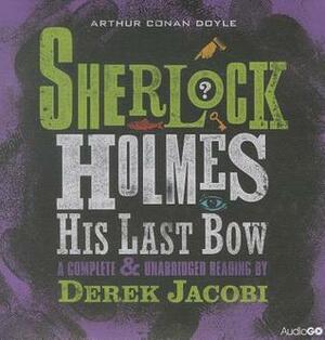 Sherlock Holmes: His Last Bow: A Complete & Unabridged Reading by Derek Jacobi by Arthur Conan Doyle