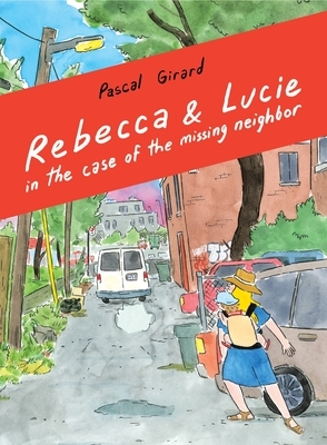 Rebecca and Lucie in the Case of the Missing Neighbor by Pascal Girard