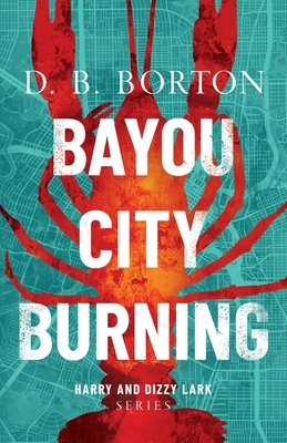 Bayou City Burning by D. B. Borton