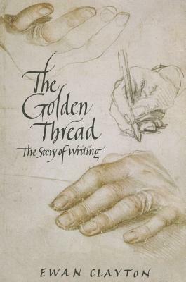 The Golden Thread: The Story of Writing by Ewan Clayton