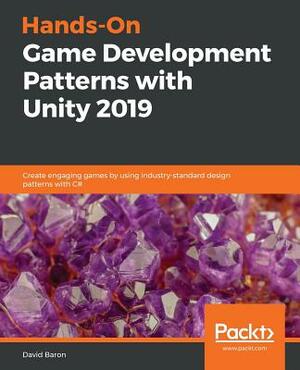 Hands-On Game Development Patterns with Unity 2019 by David Baron