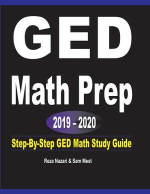 GED Math Prep 2019 - 2020: Step-By-Step GED Math Study Guide by Sam Mest, Reza Nazari