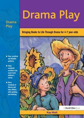 Drama Play: Bringing Books to Life Through Drama in the Early Years by Kay Hiatt