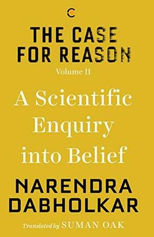 The Case for Reason: Volume Two: A Scientific Enquiry into Belief by Narendra Dabholkar, Suman Oak