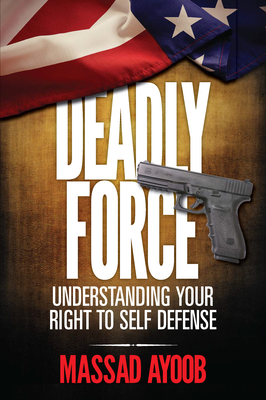 Deadly Force - Understanding Your Right to Self Defense by Massad Ayoob