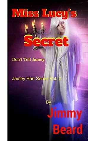Miss Lucy's Secret: Don't Tell Jamey: Volume 2 (Jamey Hart Adventures) by Jimmy Beard