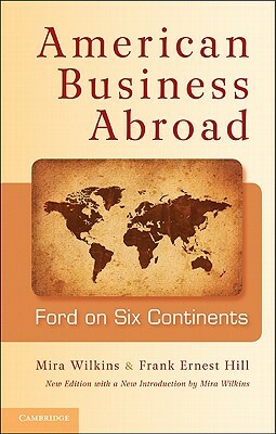 American Business Abroad: Ford on Six Continents by Mira Wilkins, Frank Ernest Hill