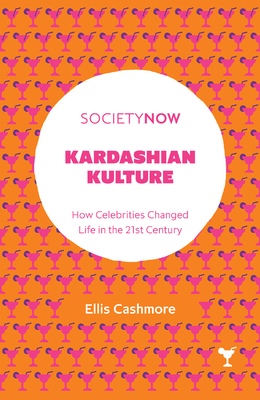 Kardashian Kulture: How Celebrities Changed Life in the 21st Century by Ellis Cashmore