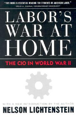 Labor's War at Home: The CIO in World War II by Nelson Lichtenstein
