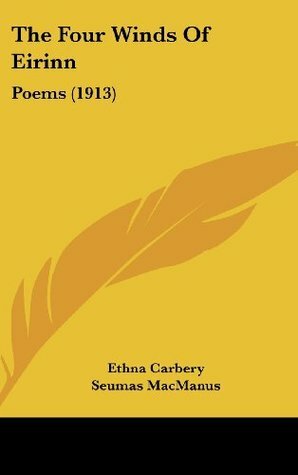 The Four Winds Of Eirinn: Poems (1913) by Anna MacManus, Seumas MacManus