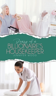 Diary of a Billionaire's Housekeeper by Jennifer Wood