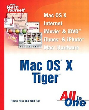 Sams Teach Yourself Mac OS X Tiger All in One by Robyn Ness, John Ray