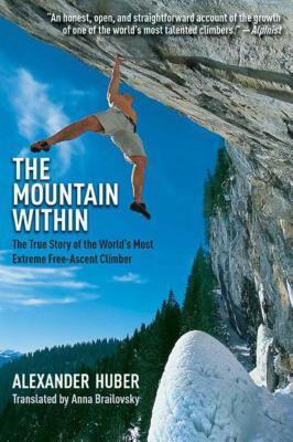 The Mountain Within: The True Story of the Worlda's Most Extreme Free-Ascent Climber by Alexander Huber