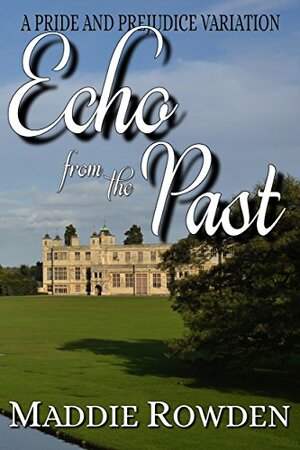 Echo from the Past: A Darcy and Elizabeth Pride and Prejudice Variation by A Lady, Maddie Rowden