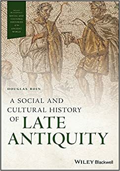 A Social and Cultural History of Late Antiquity by Douglas Boin