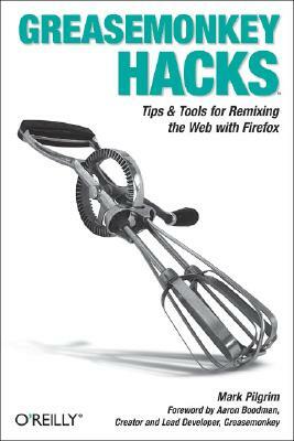 Greasemonkey Hacks: Tips & Tools for Remixing the Web with Firefox by Mark Pilgrim