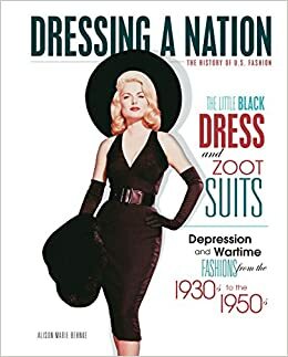 The Little Black Dress and Zoot Suits: Depression and Wartime Fashions from the 1930s to the 1950s by Alison Behnke