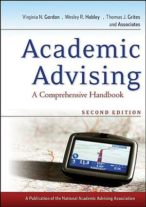 Academic Advising: A Comprehensive Handbook by Thomas J. Grites, Wesley R. Habley, Virginia N. Gordon