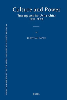 Culture and Power: Tuscany and Its Universities 1537-1609 by Jonathan Davies