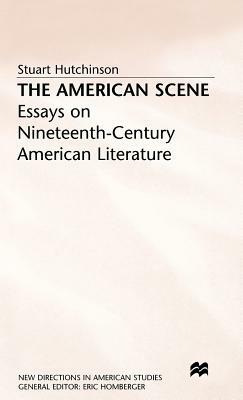 The American Scene: Essays on Nineteenth-Century American Literature by Stuart Hutchinson