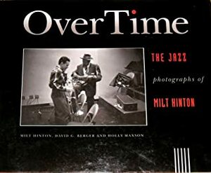 Over Time: The Jazz photographs of Milt Hinton by David G. Berger, Milt Hinton, Holly Maxson