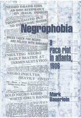 Negrophobia: A Race Riot in Atlanta, 1906 by Mark Bauerlein