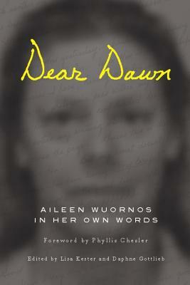 Dear Dawn: Aileen Wuornos in Her Own Words, 1991-2002 by Aileen Wuornos