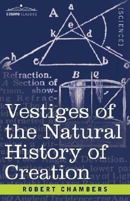 Vestiges of the Natural History of Creation by Robert Chambers