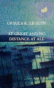 At Great and No Distance At All by Ursula K. Le Guin
