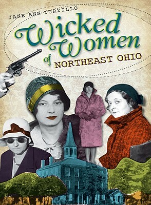 Wicked Women of Northeast Ohio by Jane Ann Turzillo