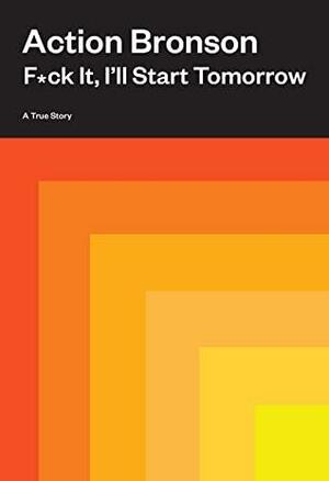 F*ck It, I'll Start Tomorrow: A True Story by Action Bronson