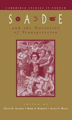 Sade and the Narrative of Transgression by Alphonso Lingis, Philippe Roger, Pierre Klossowski, Nancy K. Miller, Allen S. Weiss, Dalia Judovitz, David B. Allison, Chantal Thomas, Jean-François Lyotard, Georges Bataille, Jane Gallop, Mark S. Roberts, Marcel Hénaff