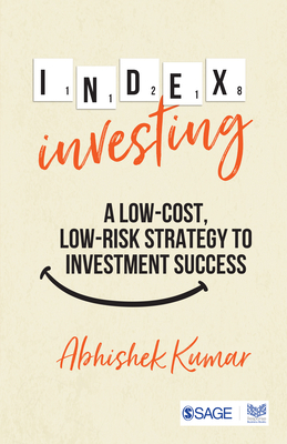 Index Investing: A Low Cost, Low Risk Strategy to Investment Success by Abhishek Kumar