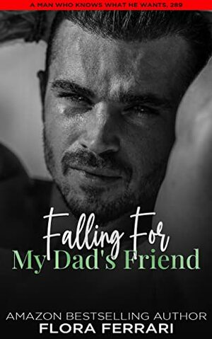 Falling For My Dad's Friend: A Steamy Standalone Instalove Romance (A Man Who Knows What He Wants Book 289) by Flora Ferrari