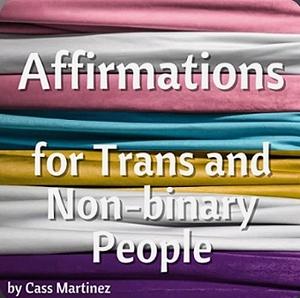 Affirmations for Trans and Non-Binary People by Cass Martinez