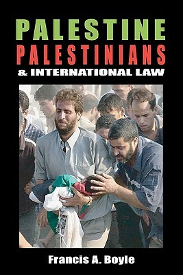 Palestine, Palestinians and International Law by Francis A. Boyle