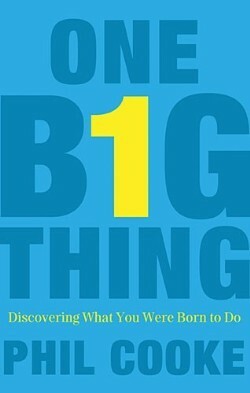 One Big Thing: Discovering What You Were Born to Do by Phil Cooke