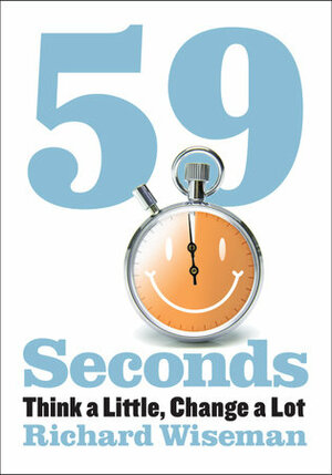 59 Seconds: Think a Little, Change a Lot by Richard Wiseman