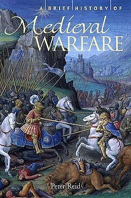 A Short History of Medieval Warfare by Peter Reid, Peter Reid