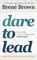 Dare to Lead: Brave Work. Tough Conversations. Whole Hearts. by Brené Brown