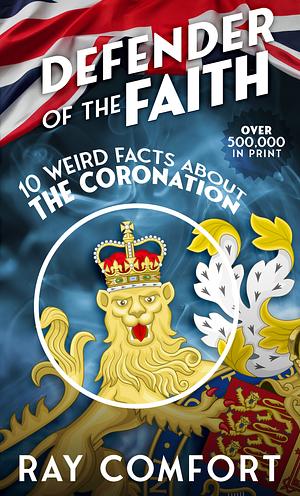 Defender of the Faith: 10 Weird Facts About the Coronation by Ray Comfort