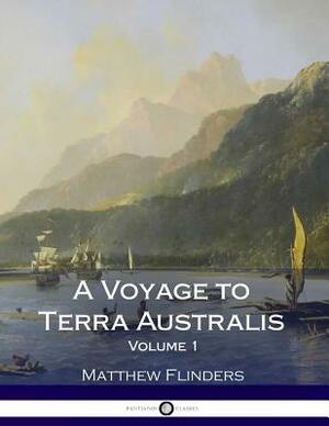 A Voyage to Terra Australis - Volume 1 by Matthew Flinders