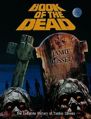 Book of the Dead: The Complete History of Zombie Cinema by Jamie Russell