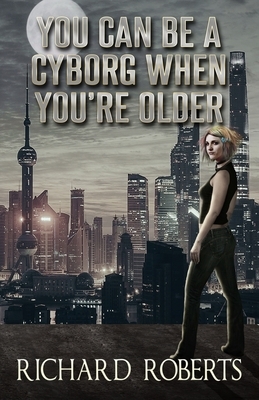You Can Be a Cyborg When You're Older by Richard Roberts