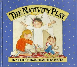 The Nativity play by Mick Inkpen, Nick Butterworth