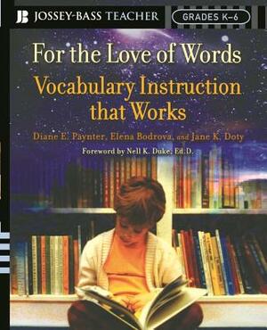 For the Love of Words: Vocabulary Instruction That Works, Grades K-6 by Diane E. Paynter, Elena Bodrova, Jane K. Doty