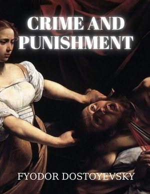 Crime and Punishment by Fyodor Dostoyevsky by Fyodor Dostoevsky