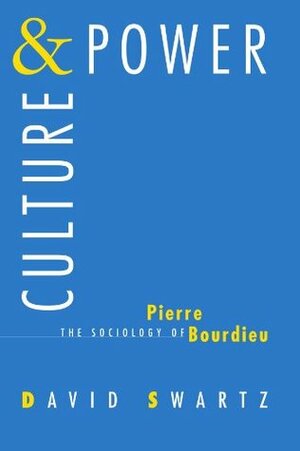 Culture and Power: The Sociology of Pierre Bourdieu by David L. Swartz