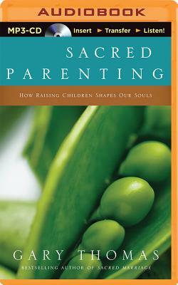 Sacred Parenting: How Raising Children Shapes Our Souls by Gary L. Thomas